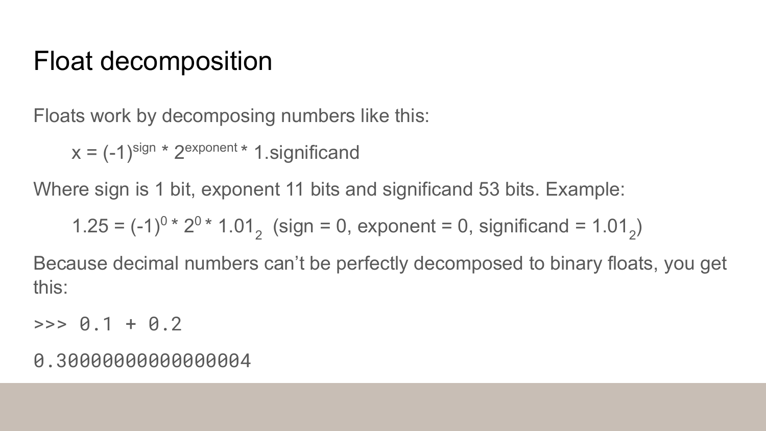 Float decomposition explanation: Floats work by decomposing numbers as x = (-1)^sign * 2^exponent * 1.significand, where sign is 1 bit, exponent 11 bits, and significand 53 bits. Example shows 1.25 decomposition. Demonstrates floating point precision issues with 0.1 + 0.2 = 0.30000000000000004